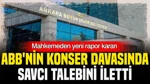 Abb’nin Konser Davasında Savcıdan Ek Bilirkişi Raporu Talebi