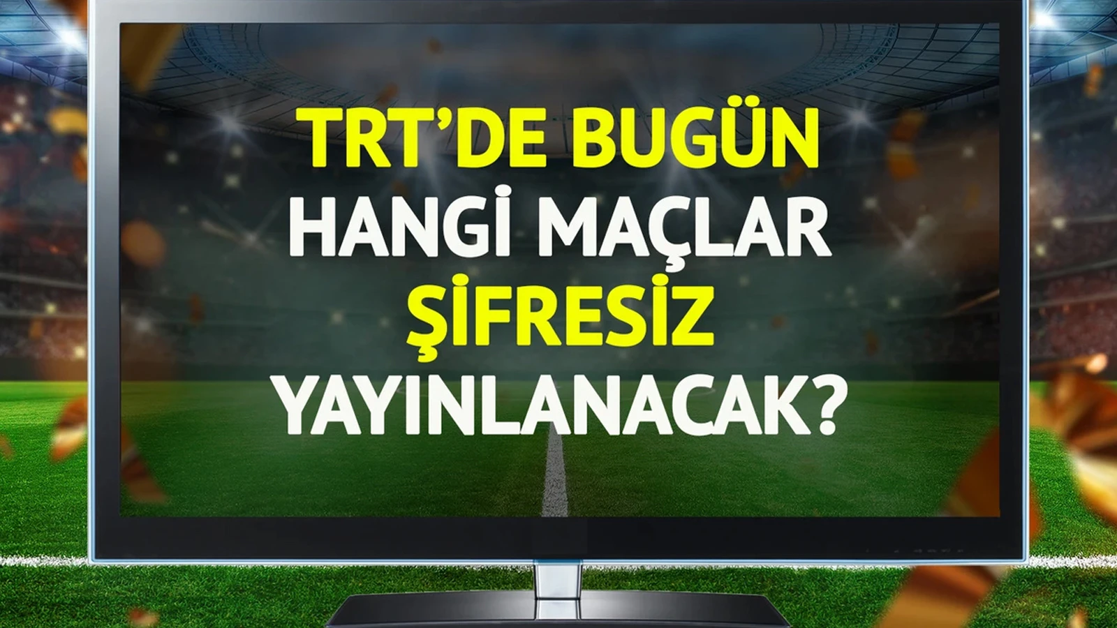 TRT'de bugün (11 Temmuz Cuma) hangi maçlar şifresiz yayınlanacak?