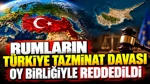 Rumların Türkiye Tazminat Davası Oy Birliğiyle Reddedildi