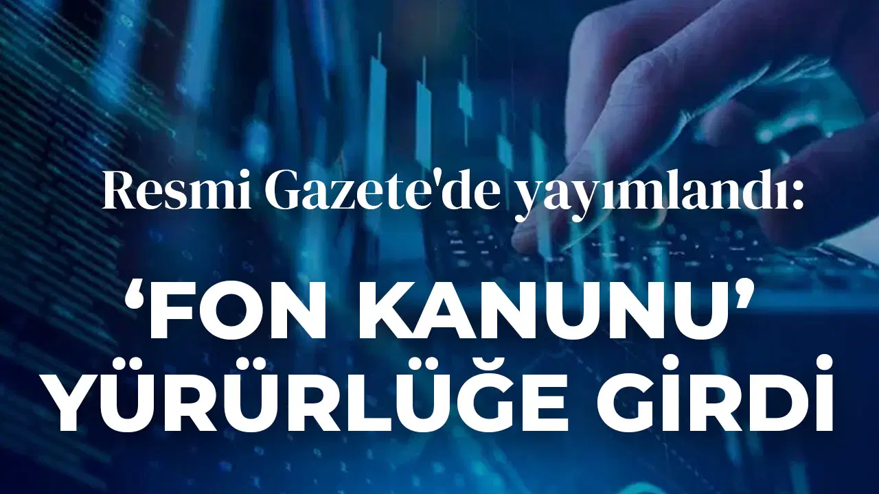 Resmi Gazete'de Yayımlandı: 'Fon Kanunu' Yürürlüğe Girdi