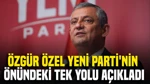 Özgür Özel Yeni Parti'nin Önündeki Tek Yolu Açıkladı