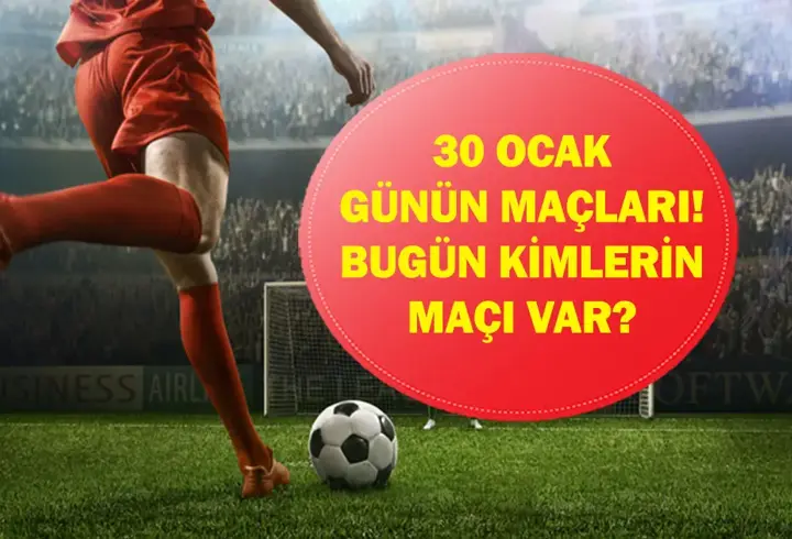30 OCAK GÜNÜN MAÇLARI: Bugün Hangi Maçlar Var? Bugünkü Maçlar Hangi Kanalda, Saat Kaçta? İşte 30 Ocak Cuma Günün Maçları...