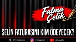 Selin Faturasını Kim Ödeyecek?