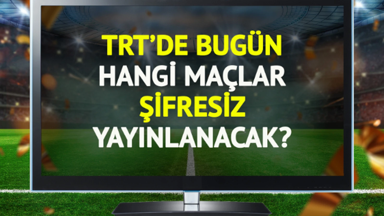 TRT'de bugün (22 Ağustos Cuma) hangi maçlar şifresiz yayınlanacak?