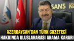 Azerbaycan'dan Türk Gazeteci Hakkında Uluslararası Arama Kararı