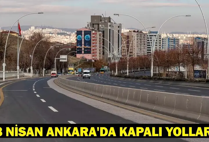 23 NİSAN ANKARA'DA KAPALI YOLLAR: Bugün Ankara'da hangi yollar trafiğe kapalı olacak?