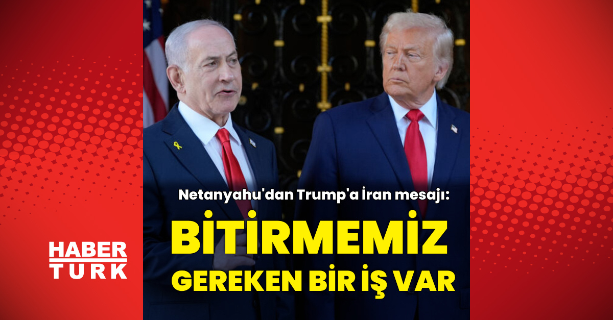 Netanyahu'dan Trump'a İran Mesajı: Bitirmemiz Gereken Bir İş Var - Güncel Dünya Haberleri - Habertürk