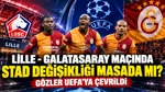 Lille - Galatasaray Maçında Stad Değişikliği Masada Mı? Gözler UEFA'ya Çevrildi