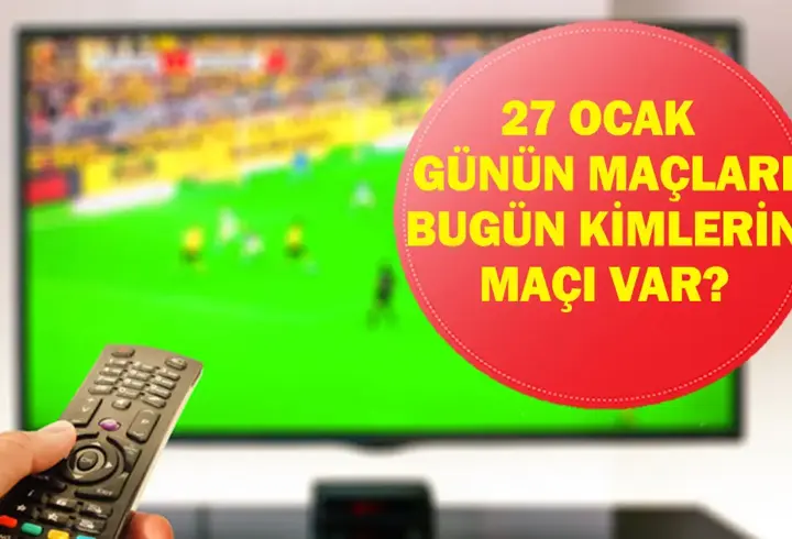 27 OCAK GÜNÜN MAÇLARI: Bugün Hangi Maçlar Var? Bugün Kimlerin Maçı Var? İşte 27 Ocak Salı Günün Maçları...