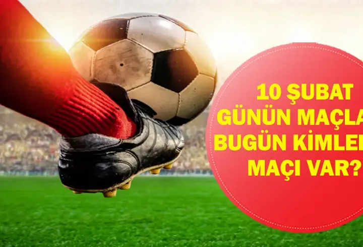 10 ŞUBAT GÜNÜN MAÇLARI: Bugün Hangi Maçlar Var? Bugünkü Maçlar Hangi Kanalda, Saat Kaçta? İşte 10 Şubat Salı Günün Maçları...