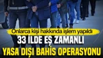 33 İlde Eş Zamanlı Yasa Dışı Bahis Operasyonu: 119 Kişi Hakkında İşlem Yapıldı