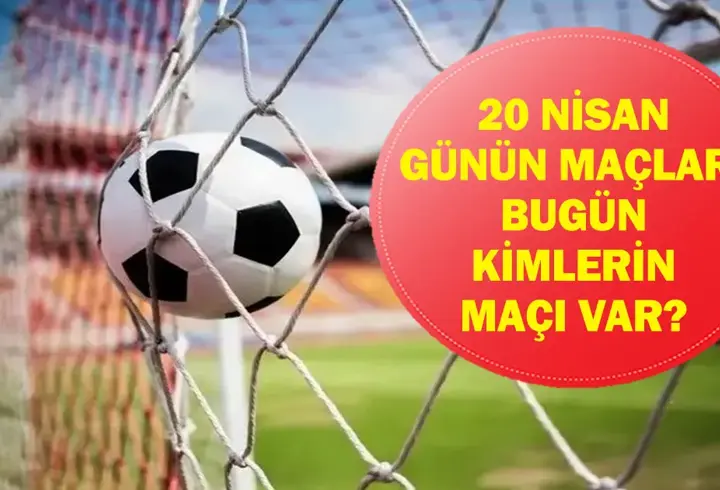 20 NİSAN GÜNÜN MAÇLARI: Bugün Kimin Maçı Var? Bugünkü Maçlar Saat Kaçta, Hangi Kanalda? 20 Nisan Günün Maçları...