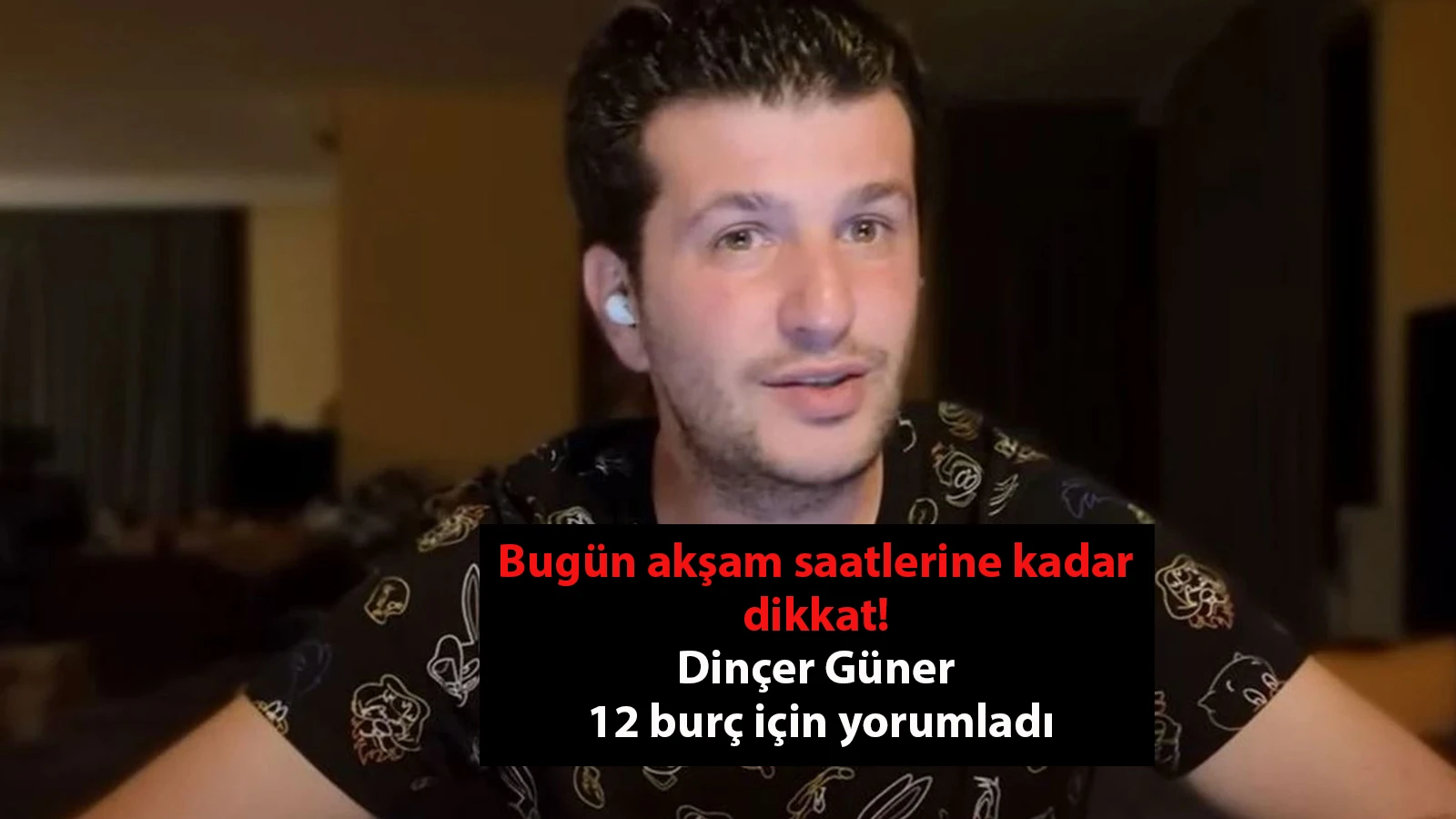 Bugün akşam saatlerine kadar dikkat! Dinçer Güner 12 burç için yorumladı