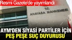 Resmi Gazete'de Yayımlandı: Aym'den Siyasi Partiler İçin Peş Peşe Suç Duyurusu