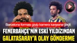 Fenerbahçe'nin eski yıldızı Barcelona forması giyip Galatasaray ile dalga geçti
