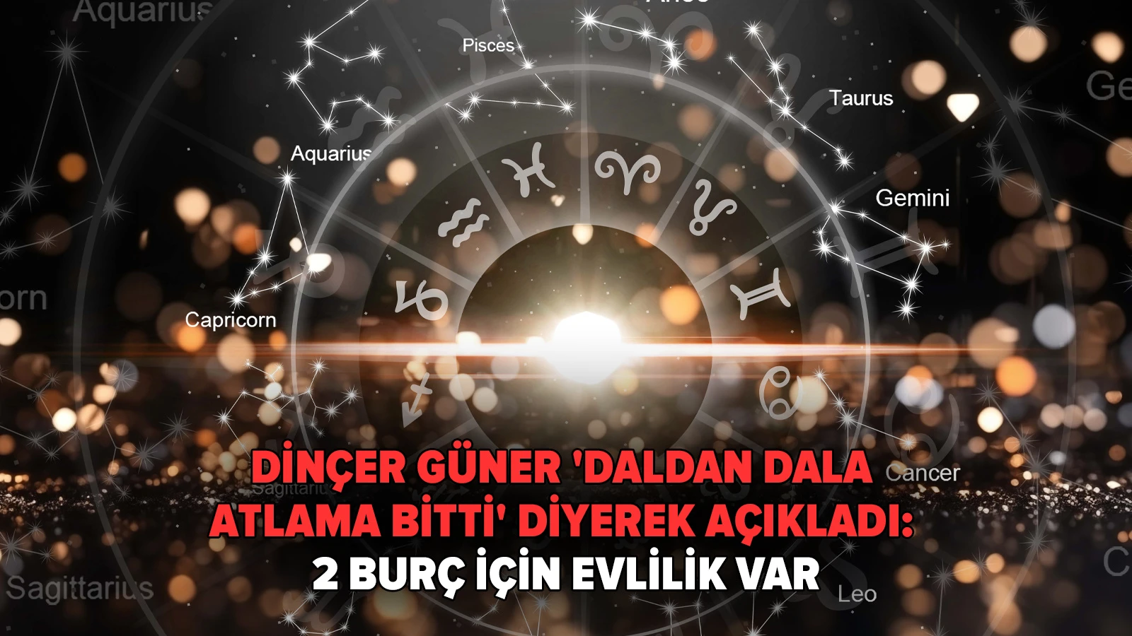 Dinçer Güner 'daldan dala atlama bitti' diyerek açıkladı: 2 burç için evlilik var