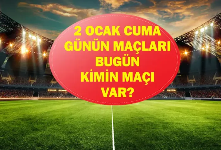 2 OCAK GÜNÜN MAÇLARI: Bugün Maç Var Mı, Hangi Maçlar Var? Hangi Maç Hangi Kanalda, Saat Kaçta? İşte 2 Ocak Cuma Günün Maçları...