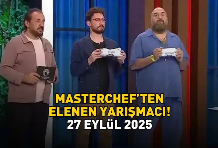 MASTERCHEF'TEN ELENEN YARIŞMACI 27 EYLÜL 2025 | MasterChef kim elendi, hangi yarışmacı gitti?