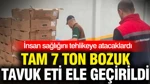 İnsan Sağlığını Tehlikeye Atacaklardı: Tam 7 Ton Bozuk Tavuk Eti Ele Geçirildi