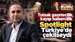 Tutsak Gazetecilik, Kayıp Habercilik: Spotlight Türkiye’de Çekilseydi…