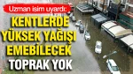 Uzman İsim Uyardı: Kentlerde Yüksek Yağışı Emebilecek Toprak Bitti