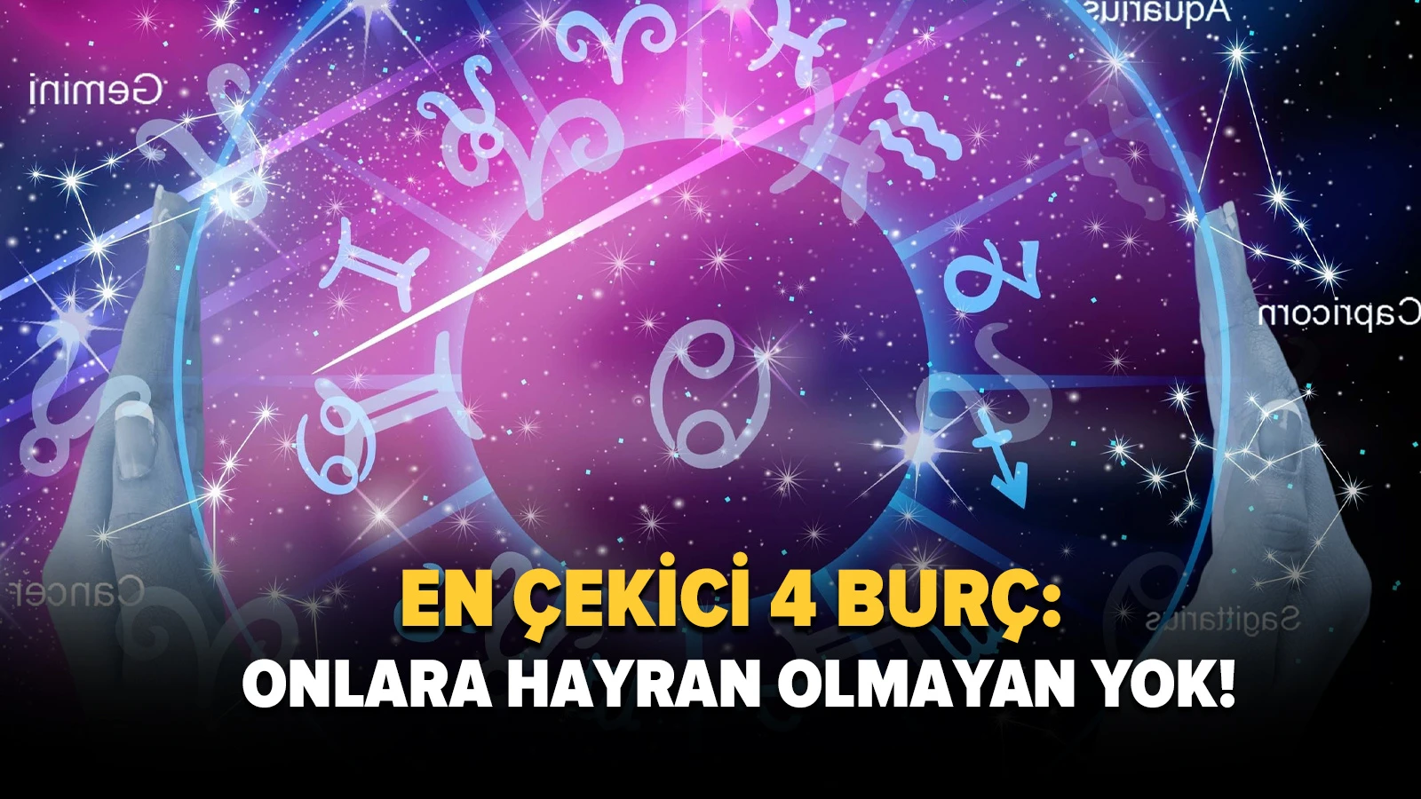 En çekici 4 burç: Onlara hayran olmayan yok!