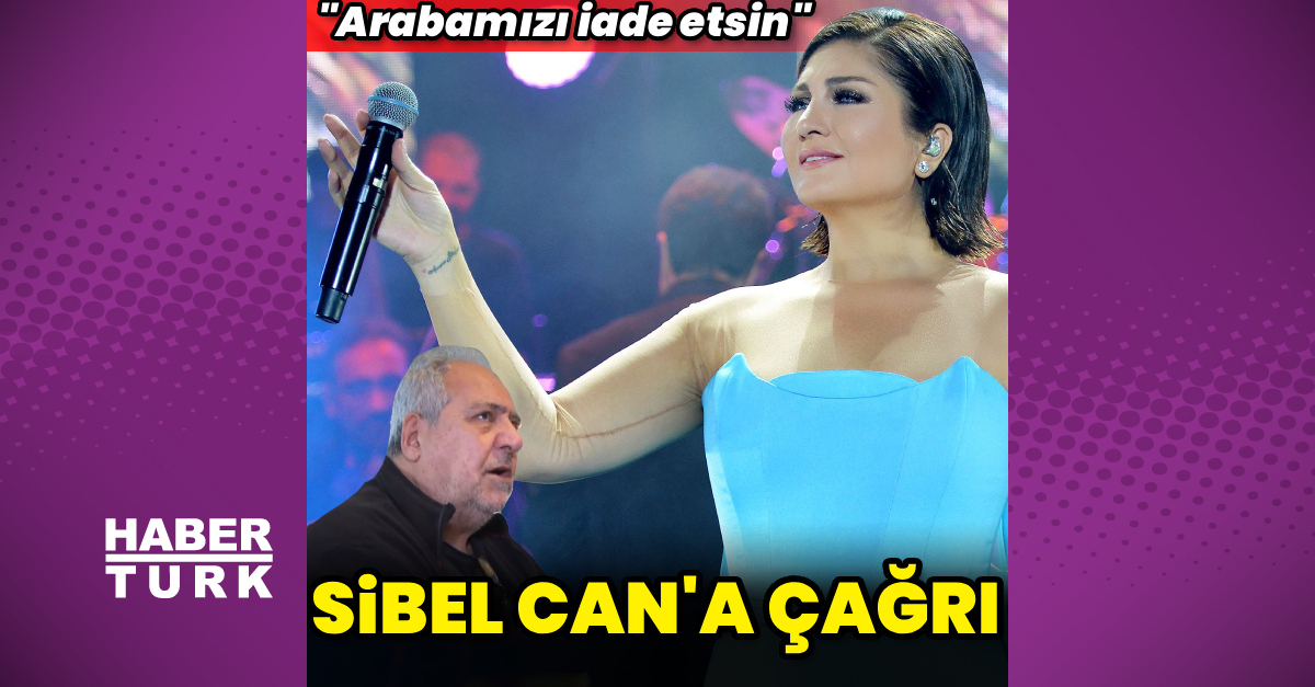 Sibel Can'a Çağrı: Arabamızı İadesi Etsin - Son Dakika Magazin Haberleri - Habertürk