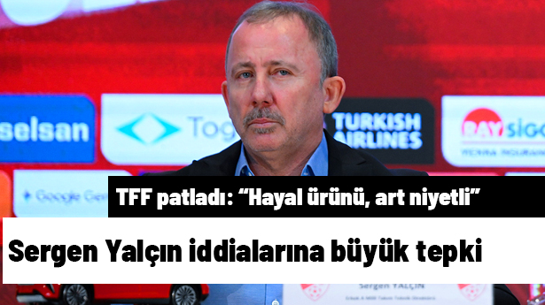 TFF'den Sergen Yalçın İddialarına Büyük Tepki Geldi