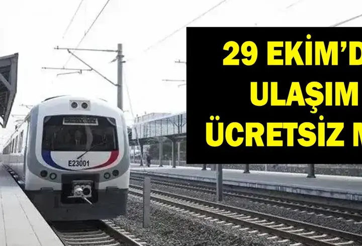 29 Ekim'de Ulaşım Bedava Mı? İstanbul, Ankara, İzmir'de Metro Bedava Mı? Marmaray, İzban, Başkentrap Ücretsiz Mi?