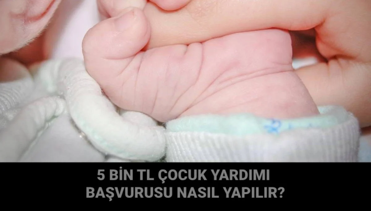 Çocuk yardımı başvurusu nasıl yapılır? 5 bin TL çocuk yardımının ayrıntıları
