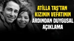 Atilla Taş'tan Kızının Vefatının Ardından Duygusal Açıklama