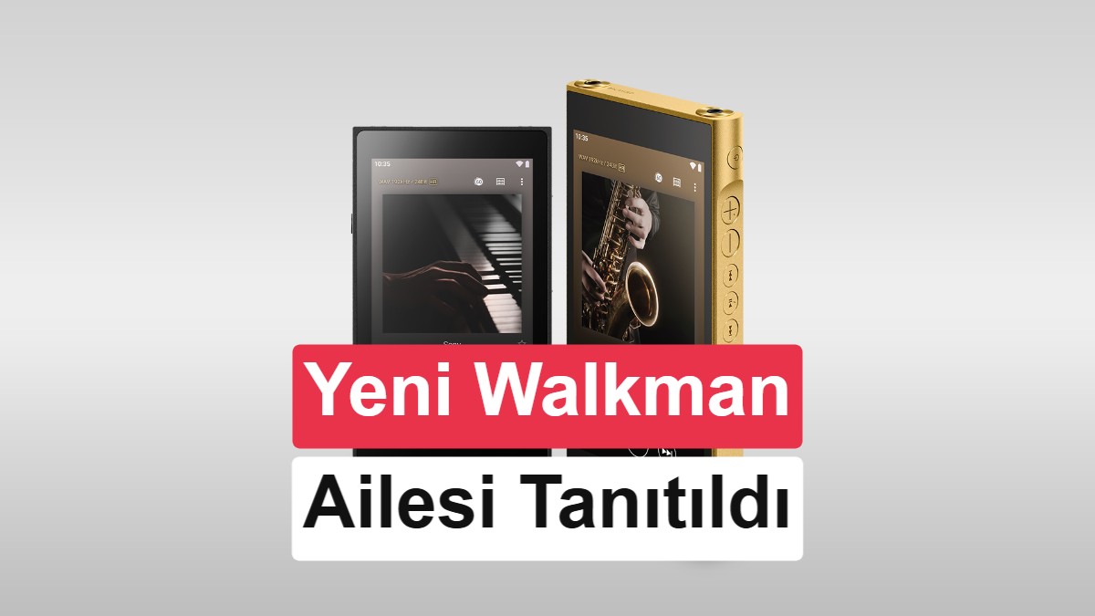 Sony Yeni Walkman Serisini Tanıttı: Fiyatı 5.899 Dolara Kadar Çıkıyor!