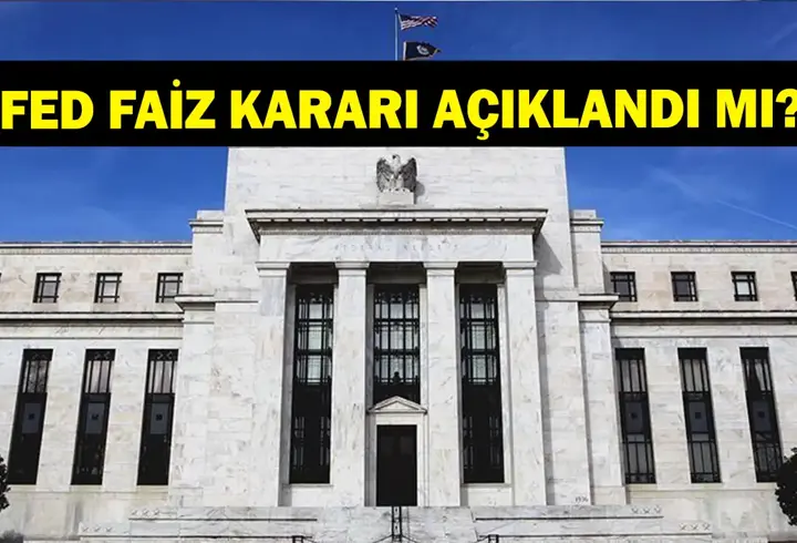 FED FAİZ KARARI AÇIKLANDI MI? FED faiz kararı ne zaman açıklanacak?