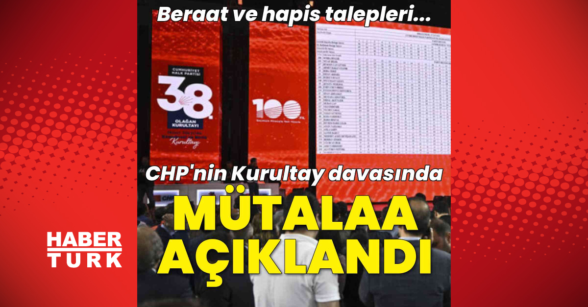CHP'nin 38. Kurultay Davasında Mütalaa Açıklandı - Son Dakika Haberleri Habertürk