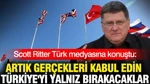 Scott Ritter Türk Medyasına Konuştu: Artık Gerçekleri Kabul Edin Türkiye'yi Yalnız Bırakacaklar