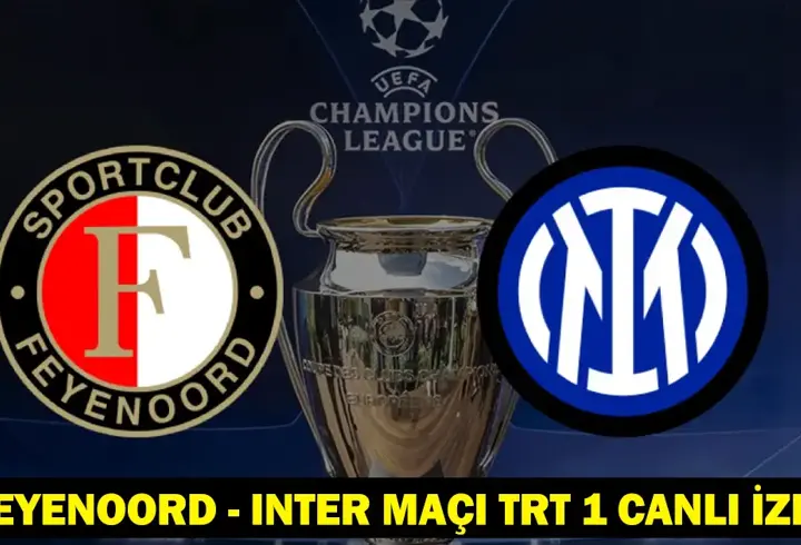 Feyenoord - Inter maçı canlı izle TRT1: Feyenoord - Inter maçı saat kaçta ve hangi kanalda?