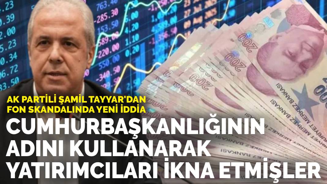 Ak Partili Şamil Tayyar'dan Fon Skandalında Yeni İddia: "Cumhurbaşkanlığının Adını Kullanarak Yatırımcıları İkna Etmişler"