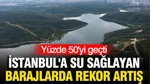 İstanbul'a Su Sağlayan Barajlarda Rekor Artış: Yüzde 50'yi Geçti