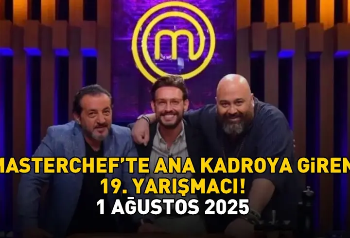 MASTERCHEF 19. YARIŞMACI 1 AĞUSTOS 2025 | MasterChef'te 19. yarışmacı kim oldu? Şefler kararını kararını verdi! İşte ana kadroya giren isim...