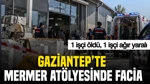 Gaziantep'te Mermer Atölyesinde Facia: 1 İşçi Öldü, 1 İşçi Ağır Yaralı