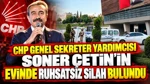 CHP Genel Sekreter Yardımcısı Soner Çetin'in Evinde Ruhsatsız Silah Bulundu
