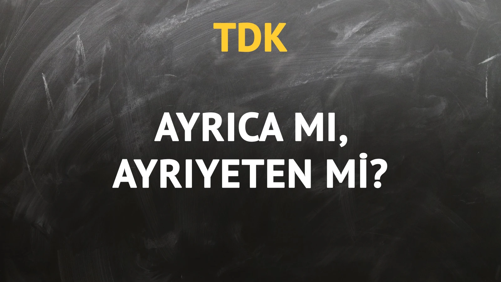 TDK'ya göre ayrıca kelimesi nasıl yazılır?