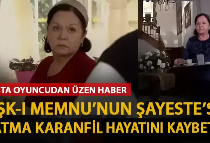 Aşk-ı Memnu dizisinin Şayeste'si Fatma Karanfil kimdir, neden vefat etti?