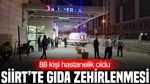 Siirt’te Gıda Zehirlenmesi: 88 Kişi Hastanelik Oldu