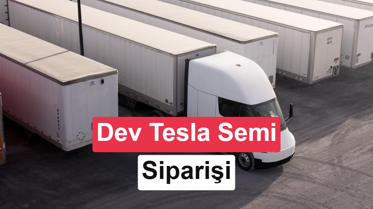 Tesla’ya dev sipariş: Dünyanın en büyük Tesla Semi filosu kuruluyor