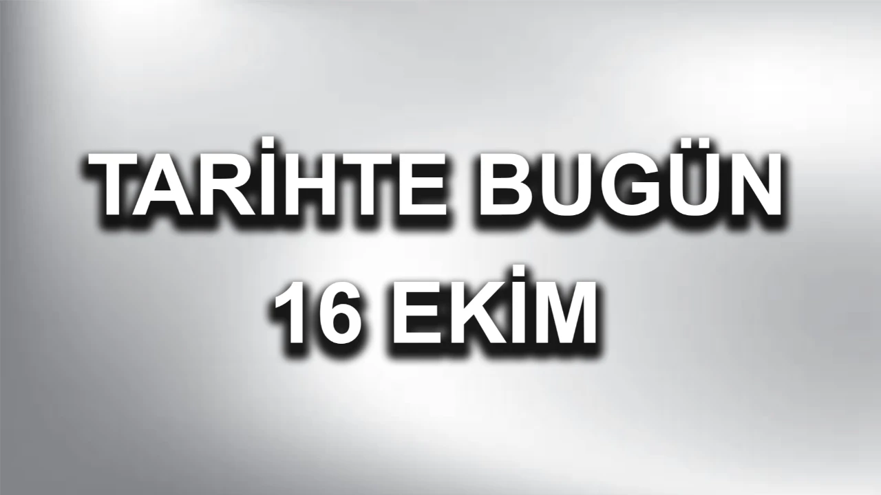 Tarihte Bugün: 16 Ekim
