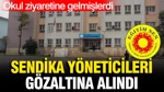 Okul Ziyaretine Gelen Sendika Yöneticileri Gözaltına Alındı