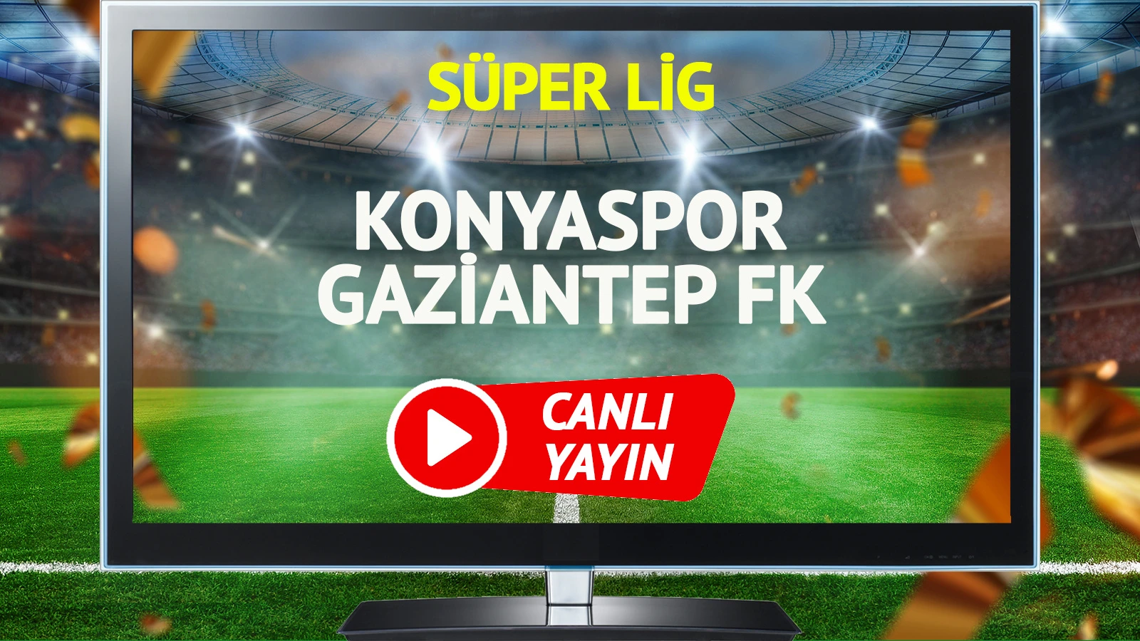 CANLI YAYIN | Konyaspor Gaziantep FK maçı
