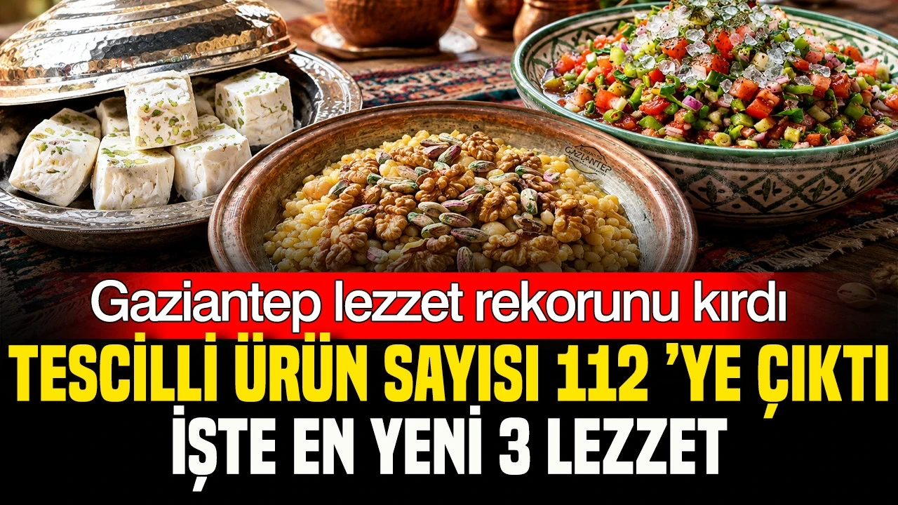 Gaziantep’te Tescil Listesine 3 Yeni Lezzet: 112’ye Çıktı