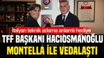 TFF Başkanı İbrahim Hacıosmanoğlu Vincenzo Montella ile vedalaştı